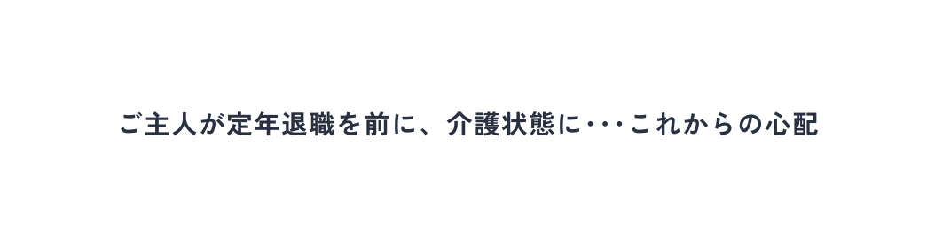 ご主人が定年退職を前に 介護状態に これからの心配